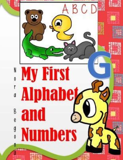 My First Alphabet and Numbers - Nora Begona - Böcker - Createspace Independent Publishing Platf - 9781530289165 - 27 februari 2016