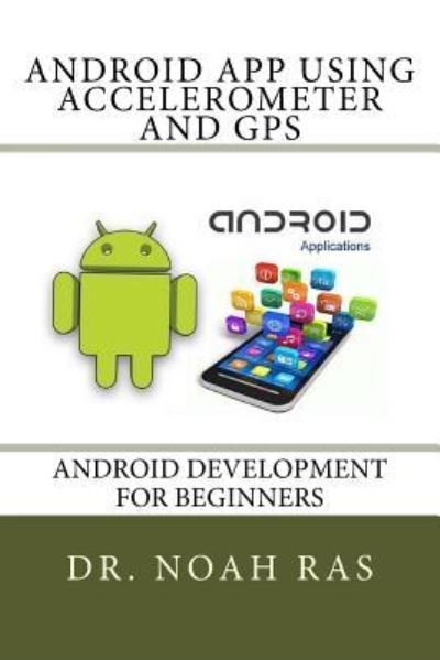 Android App using Accelerometer and GPS - Noah Ras - Livres - Createspace Independent Publishing Platf - 9781530656165 - 21 mars 2016