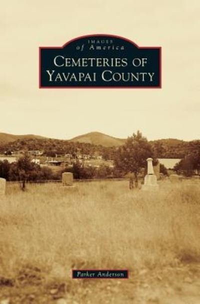 Cover for Parker Anderson · Cemeteries of Yavapai County (Hardcover Book) (2013)