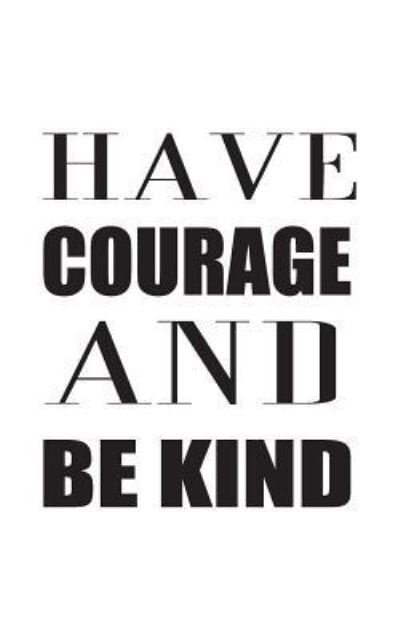 Have Courage And Be Kind - Mind Notebook - Books - Createspace Independent Publishing Platf - 9781537011165 - August 10, 2016
