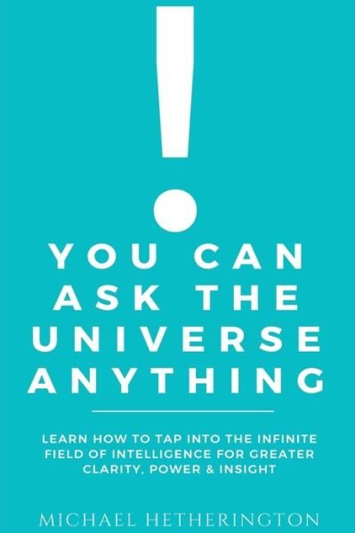 You Can Ask the Universe Anything - Michael Hetherington - Livros - Createspace Independent Publishing Platf - 9781537714165 - 17 de setembro de 2016