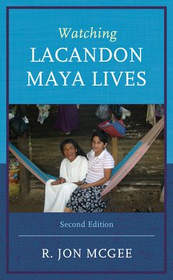 Cover for McGee, R. Jon, Texas State University · Watching Lacandon Maya Lives (Hardcover Book) [Second edition] (2023)