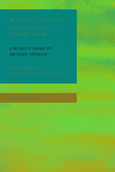 Cover for David Blaney · Within, Against, and Beyond Liberalism: A Critique of Liberal IPE and Global Capitalism - Global Dialogues: Non Eurocentric Visions of the Global (Hardcover Book) (2021)