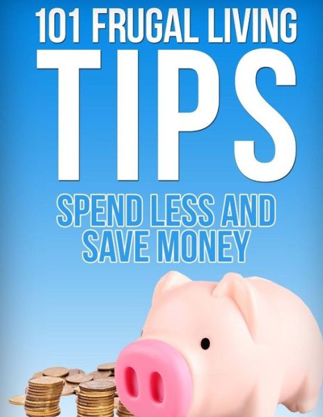 101 Frugal Living Tips - Kevin C Hill - Books - Createspace Independent Publishing Platf - 9781539992165 - November 10, 2015