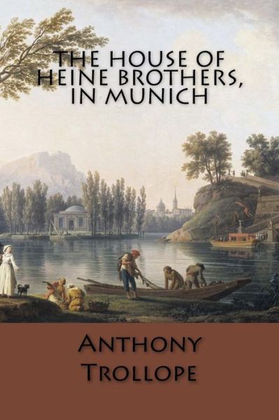 The House of Heine Brothers, in Munich - Anthony Trollope - Books - Createspace Independent Publishing Platf - 9781546484165 - May 3, 2017