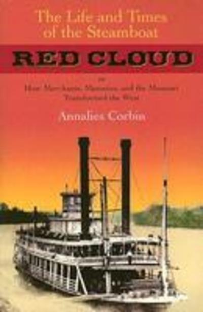 Cover for Annalies Corbin · The Life and Times of the Steamboat Red Cloud: Or, How Merchants, Mounties, and the Missouri Transformed the West - Ed Rachal Foundation Nautical Archaeology Series (Paperback Book) (2006)