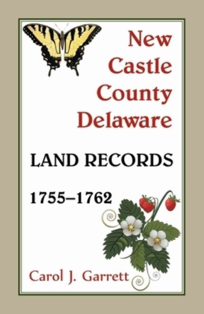 New Castle County, Delaware Land Records 1755-1762 - Carol J. Garrett - Books - Willow Bend Books - 9781585490165 - November 18, 2021