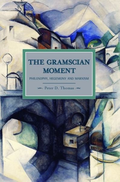 Cover for Peter D Thomas · Gramscian Moment, The: Philosophy, Hegemony And Marxism: Historical Materialism, Volume 24 - Historical Materialism (Paperback Bog) (2011)