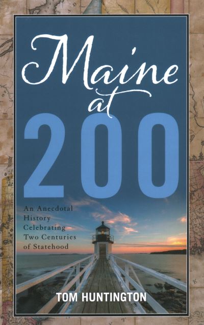 Cover for Tom Huntington · Maine at 200: An Anecdotal History Celebrating Two Centuries of Statehood (Hardcover Book) (2020)