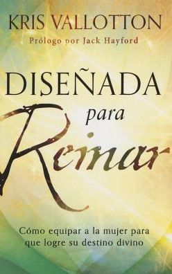 Cover for Kris Vallotton · Disenada Para Reinar: Como Equipar a La Mujer Para Que Logre Su Destino Divino (Paperback Book) (2015)