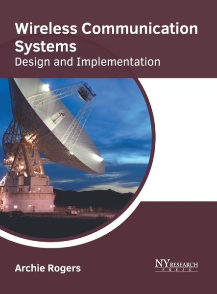 Wireless Communication Systems: Design and Implementation - Archie Rogers - Kirjat - NY Research Press - 9781632387165 - tiistai 8. syyskuuta 2020