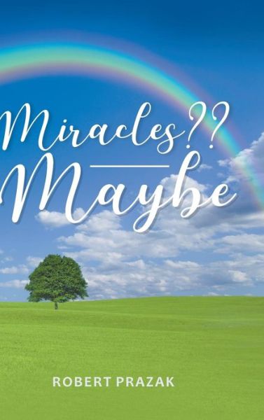 Miracles Maybe - Robert Prazak - Książki - Page Publishing, Inc. - 9781643503165 - 14 października 2018