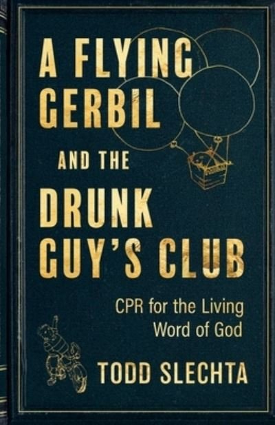 Cover for Todd Slechta · A Flying Gerbil and the Drunk Guy's Club: CPR for the Living Word (Paperback Book) (2020)