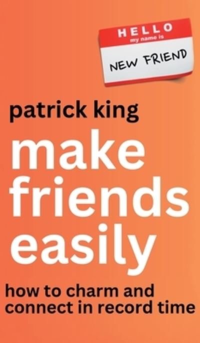 Make Friends Easily - Patrick King - Boeken - PKCS Media - 9781647435165 - 4 september 2023