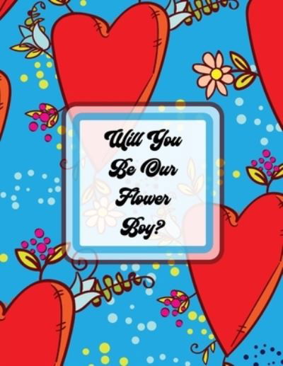 Cover for Paige Cooper · Will You Be Our Flower Boy: Activity Coloring Book Draw and Color Bride and Groom Big Day Activity Book Ring Bearer (Taschenbuch) (2020)