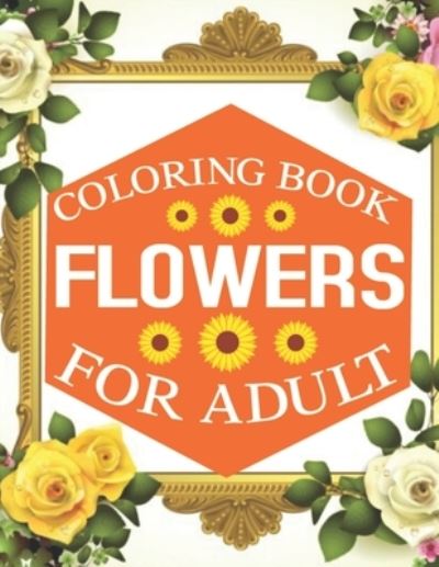 Flowers Coloring Book For Adult - Rainbow Publishing - Books - Independently Published - 9781657418165 - January 8, 2020