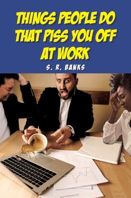 Cover for S R Banks · Things People Do That Piss You Off at Work (Paperback Book) (2021)