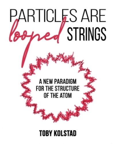 Particles are Looped Strings - Toby Kolstad - Books - Gatekeeper Press - 9781662920165 - December 15, 2021
