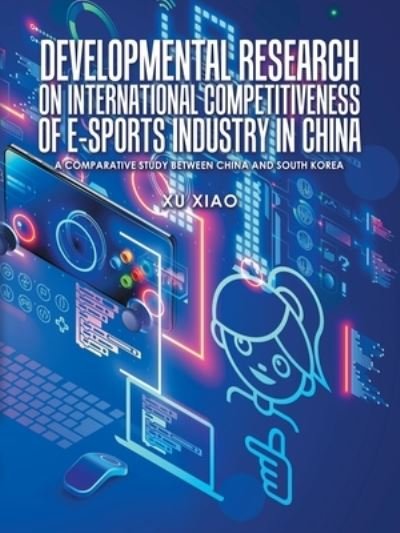 Cover for Xu Xiao · Developmental Research on International Competitiveness of e-Sports Industry in China (Bok) (2022)