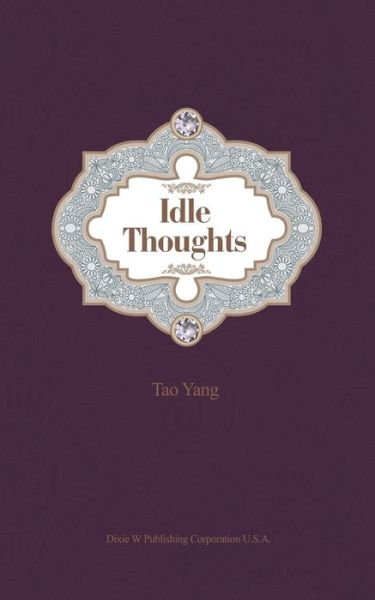 Idle Thoughts - Tao Yang - Books - Dixie W Publishing Corporation - 9781683723165 - January 22, 2021