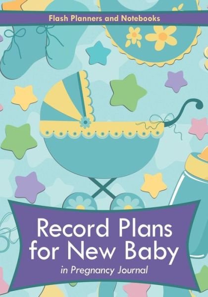 Cover for Flash Planners and Notebooks · Record Plans for New Baby in Pregnancy Journal (Paperback Book) (2016)