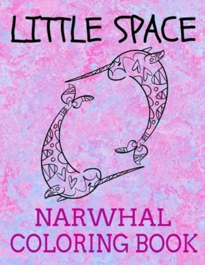 Little Space Narwhal Coloring Book - Bdsm Publishing - Books - INDEPENDENTLY PUBLISHED - 9781687093165 - August 18, 2019