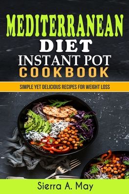 Cover for Sierra a May · Mediterranean Diet Instant Pot Cookbook: Simple Yet Delicious Recipes For Weight Loss (Paperback Book) (2020)