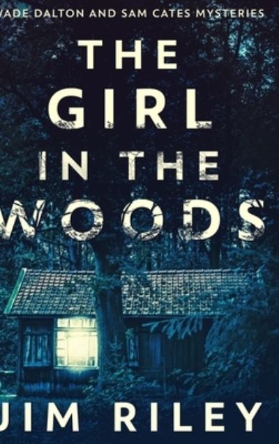 Cover for Jim Riley · The Girl In The Woods (Wade Dalton And Sam Cates Mysteries Book 1) (Hardcover Book) (2021)