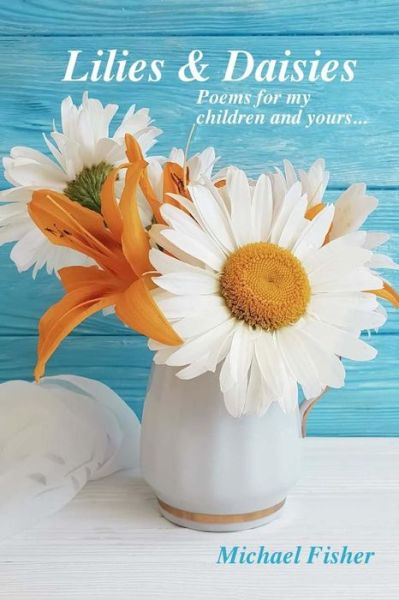 Lilies and Daisies - Michael Fisher - Books - Createspace Independent Publishing Platf - 9781726242165 - August 25, 2018