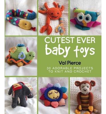 Cover for Val Pierce · Cutest Ever Baby Toys: 30 Adorable Projects to Knit and Crochet (Hardcover Book) (2014)
