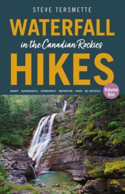 Steve Tersmette · Waterfall Hikes in the Canadian Rockies  Volume 1: Banff  Kananaskis  Crowsnest  Waterton  Yoho  BC Rockies (Paperback Book) (2023)