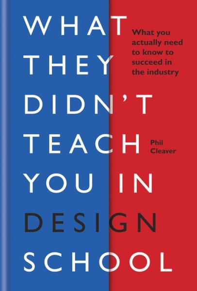 Cover for Phil Cleaver · What They Didn't Teach You in Design School: What you actually need to know to make a success in the industry - What They Didn't Teach You In School (Hardcover Book) (2019)