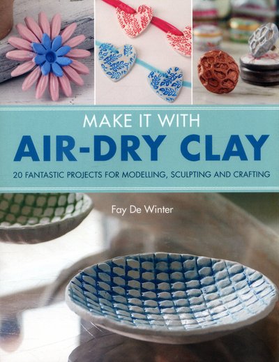 Cover for Fay De Winter · Make It With Air-Dry Clay: 20 Fantastic Projects for Modelling, Sculpting, and Craft (Paperback Book) (2016)