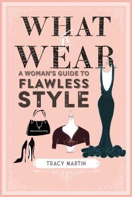 Cover for Tracy Martin · What to Wear: A Woman's Guide to Flawless Style (Inbunden Bok) (2019)