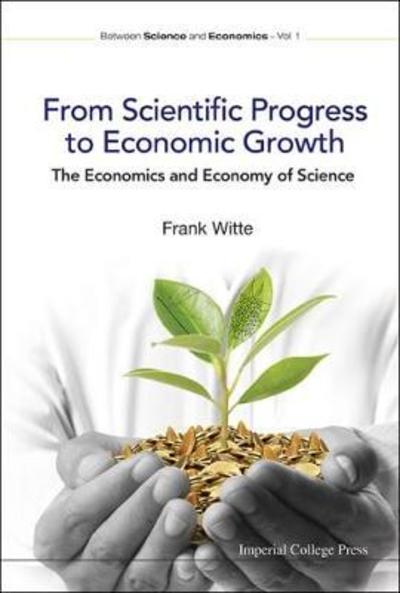 Cover for Witte, Frank (Univ College London, Uk) · From Scientific Progress To Economic Growth: The Economics And Economy Of Science - Between Science And Economics (Hardcover Book) (2025)