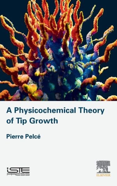 Cover for Pelce, Pierre (Director of Research, Institue IRPHE UMR Marseille) · A Physicochemical Theory of Tip Growth (Hardcover Book) (2019)