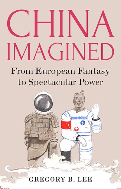 Cover for Gregory B. Lee · China Imagined: From European Fantasy to Spectacular Power (Inbunden Bok) (2018)