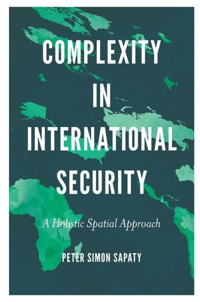 Cover for Sapaty, Peter Simon (National Academy of Sciences, Ukraine) · Complexity in International Security: A Holistic Spatial Approach (Hardcover bog) (2019)
