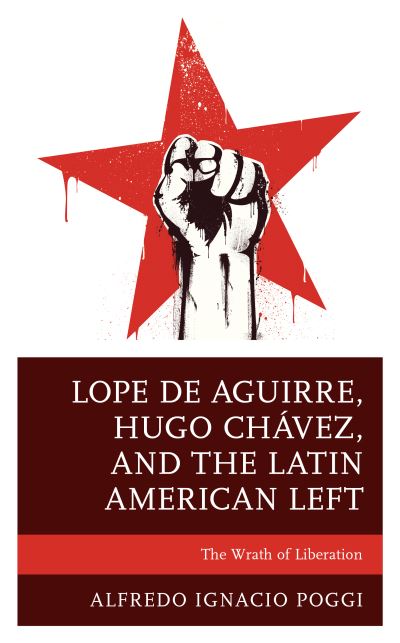 Cover for Alfredo Ignacio Poggi · Lope de Aguirre, Hugo Chavez, and the Latin American Left: The Wrath of Liberation (Hardcover Book) (2020)