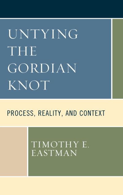 Cover for Timothy E. Eastman · Untying the Gordian Knot: Process, Reality, and Context - Contemporary Whitehead Studies (Hardcover Book) (2020)