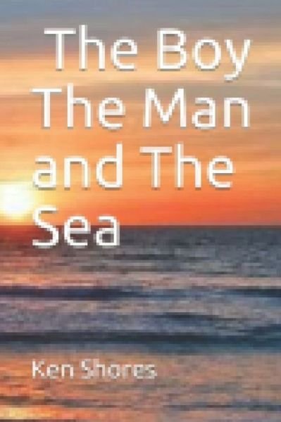 Cover for Ken Shores · The Boy The Man and the Sea (Paperback Book) (2019)