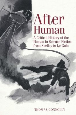 Cover for Thomas Connolly · After Human: A Critical History of the Human in Science Fiction from Shelley to Le Guin - Liverpool Science Fiction Texts &amp; Studies (Gebundenes Buch) (2021)