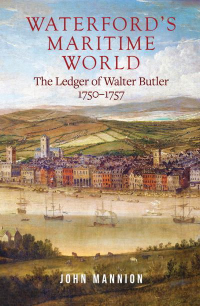 Cover for John Mannion · Waterford's Maritime World: the ledger of Walter Butler, 1750-1757 (Hardcover bog) (2022)