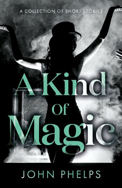 Kind of Magic - John Phelps - Books - Troubador Publishing Limited - 9781803136165 - March 28, 2023
