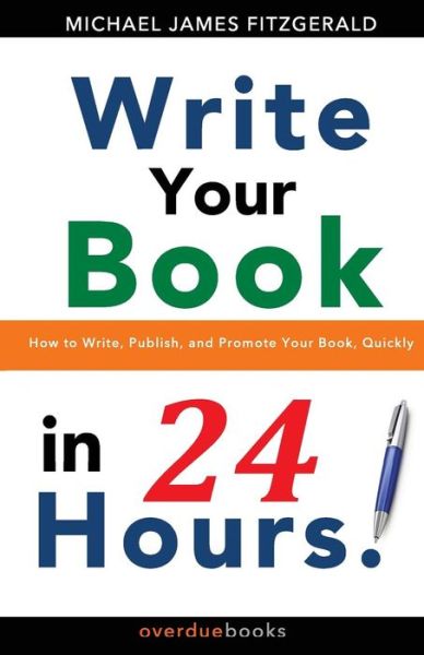 Write Your Book in 24 Hours: How to Write, Publish, and Promote your Book, Quickly - Michael James Fitzgerald - Books - Overdue Books - 9781887309165 - September 5, 2013