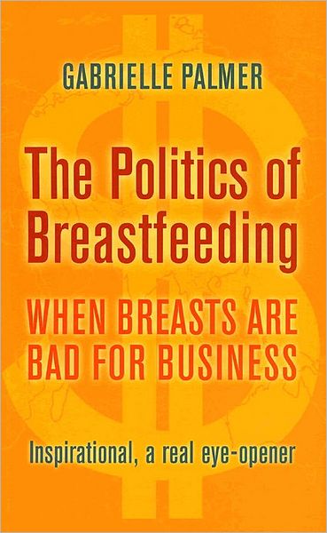 Cover for Gabrielle Palmer · The Politics of Breastfeeding: When Breasts are Bad for Business (Paperback Book) [3rd Revised edition] (2009)