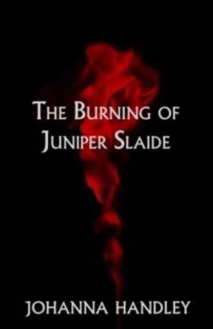 Cover for Johanna Handley · The Burning of Juniper Slaide - The Juniper Series (Paperback Book) (2016)