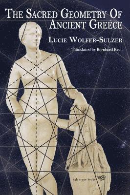 The Sacred Geometry of Ancient Greece - Lucie Wolfer-Sulzer - Books - Eglantyne Books - 9781913378165 - April 15, 2024