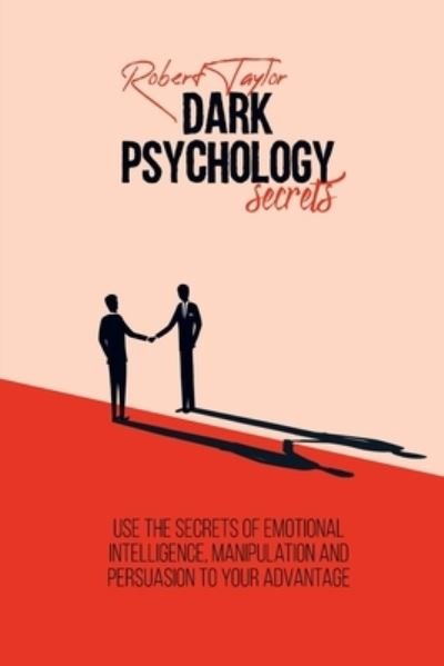 Cover for Robert Taylor · Dark Psychology Secrets: Use the Secrets of Emotional Intelligence, Manipulation and Persuasion to your Advantage (Paperback Book) (2021)
