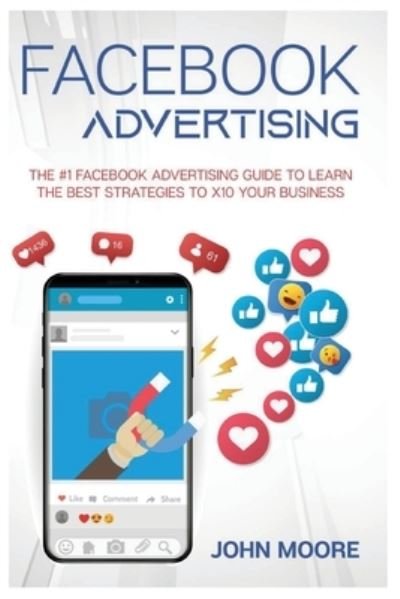Cover for John Moore · Facebook Advertising: The #1 Facebook Advertising Guide to Learn The Best Strategies to x10 Your Business (Paperback Book) (2021)